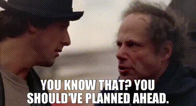 Image of You know that? You should've planned ahead.