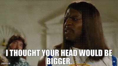 Image of I thought your head would be bigger.