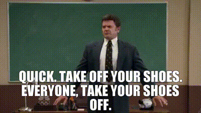 Image of Quick. take off your shoes. everyone, take your shoes off.